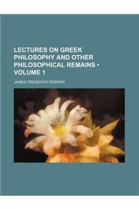 Lectures on Greek Philosophy and Other Philosophical Remains (Volume 1)