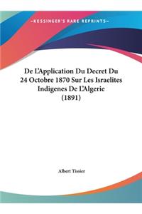 de L'Application Du Decret Du 24 Octobre 1870 Sur Les Israelites Indigenes de L'Algerie (1891)