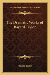 The Dramatic Works of Bayard Taylor