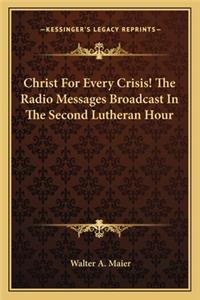 Christ For Every Crisis! The Radio Messages Broadcast In The Second Lutheran Hour