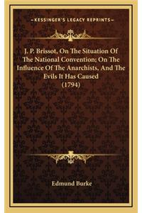 J. P. Brissot, on the Situation of the National Convention; On the Influence of the Anarchists, and the Evils It Has Caused (1794)
