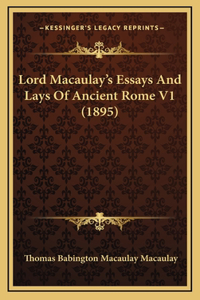 Lord Macaulay's Essays And Lays Of Ancient Rome V1 (1895)