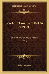 Jahresbericht Von Ostern 1860 Bis Ostern 1861: De Inscriptione Cretensi Inedita (1861)