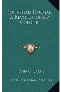 Jonathan Holman a Revolutionary Colonel