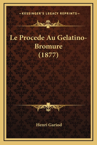 Le Procede Au Gelatino-Bromure (1877)