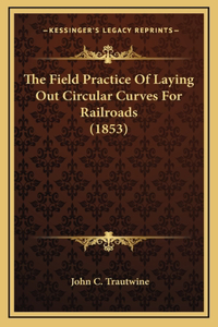 The Field Practice Of Laying Out Circular Curves For Railroads (1853)