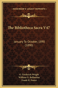The Bibliotheca Sacra V47