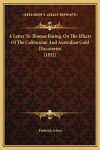 A Letter To Thomas Baring, On The Effects Of The Californian And Australian Gold Discoveries (1852)