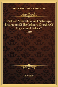 Winkles's Architectural And Picturesque Illustrations Of The Cathedral Churches Of England And Wales V2 (1860)