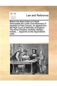 Before the Most Noble and Right Honourable the Lords Commissioners of Appeals in Prize Causes. an Appeal from the High Court of Admiralty of England. the Anna Christina, Andreas Hansen, Master, ... Appendix to the Respondent's Case.