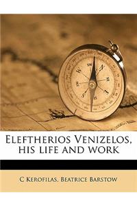 Eleftherios Venizelos, His Life and Work