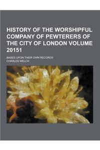 History of the Worshipful Company of Pewterers of the City of London; Based Upon Their Own Records Volume 20151