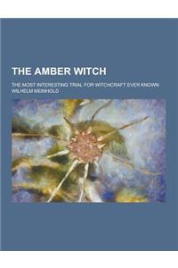 The Amber Witch; The Most Interesting Trial for Witchcraft Ever Known