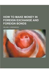 How to Make Money in Foreign Exchange and Foreign Bonds