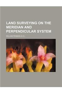 Land Surveying on the Meridian and Perpendicular System