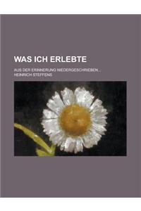 Was Ich Erlebte; Aus Der Erinnerung Niedergeschrieben...