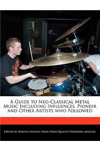 A Guide to Neo-Classical Metal Music Including Influences, Pioneer and Other Artists Who Followed