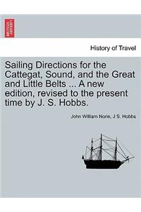 Sailing Directions for the Cattegat, Sound, and the Great and Little Belts ... a New Edition, Revised to the Present Time by J. S. Hobbs.