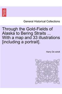 Through the Gold-Fields of Alaska to Bering Straits ... with a Map and 33 Illustrations [Including a Portrait].