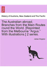 Australian abroad. Branches from the Main Routes round the World. [Reprinted from the Melbourne "Argus." With illustrations.] 2 series.