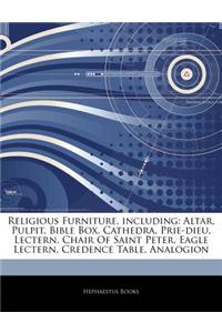 Articles on Religious Furniture, Including: Altar, Pulpit, Bible Box, Cathedra, Prie-Dieu, Lectern, Chair of Saint Peter, Eagle Lectern, Credence Tabl