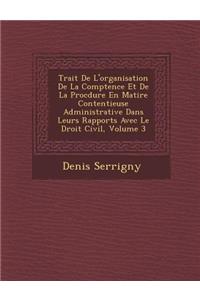 Trait� De L'organisation De La Comp�tence Et De La Proc�dure En Mati�re Contentieuse Administrative Dans Leurs Rapports Avec Le Droit Civil, Volume 3