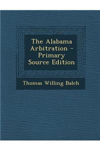 The Alabama Arbitration - Primary Source Edition