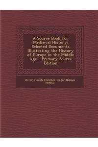 A Source Book for Mediaeval History: Selected Documents Illustrating the History of Europe in the Middle Age