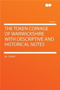 The Token Coinage of Warwickshire with Descriptive and Historical Notes