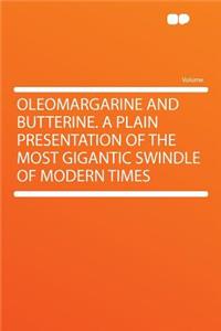 Oleomargarine and Butterine. a Plain Presentation of the Most Gigantic Swindle of Modern Times