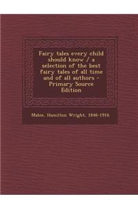 Fairy Tales Every Child Should Know / A Selection of the Best Fairy Tales of All Time and of All Authors - Primary Source Edition