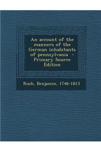 An Account of the Manners of the German Inhabitants of Pennsylvania