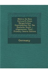 Motive Zu Dem Entwurfe Eines Burgerlichen Gesetzbuches Fur Das Deutsche Reich...: Allgemeiner Theil