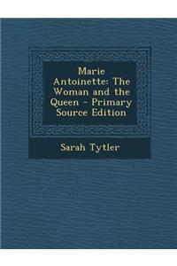 Marie Antoinette: The Woman and the Queen - Primary Source Edition