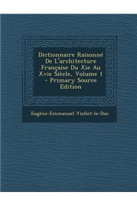 Dictionnaire Raisonne de L'Architecture Francaise Du XIE Au Xvie Siecle, Volume 1