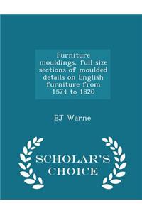 Furniture Mouldings, Full Size Sections of Moulded Details on English Furniture from 1574 to 1820 - Scholar's Choice Edition