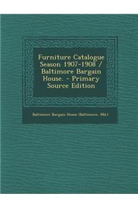 Furniture Catalogue Season 1907-1908 / Baltimore Bargain House. - Primary Source Edition