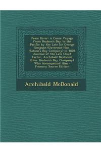Peace River: A Canoe Voyage from Hudson's Bay to the Pacific by the Late Sir George Simpson (Governor Hon. Hudson's Bay Company) in