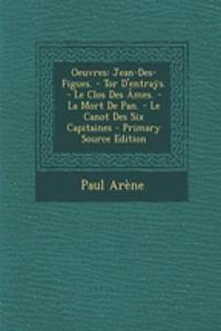 Oeuvres: Jean-Des-Figues. - Tor D'Entrays. - Le Clos Des Ames. - La Mort de Pan. - Le Canot Des Six Capitaines - Primary Source Edition