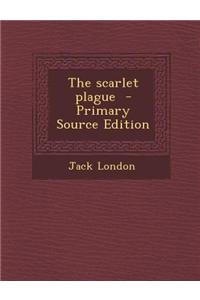 The Scarlet Plague - Primary Source Edition