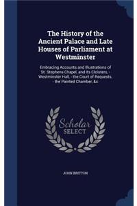 The History of the Ancient Palace and Late Houses of Parliament at Westminster