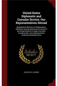 United States Diplomatic and Consular Service. Our Representatives Abroad