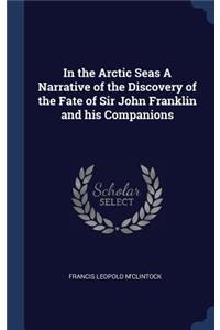 In the Arctic Seas A Narrative of the Discovery of the Fate of Sir John Franklin and his Companions