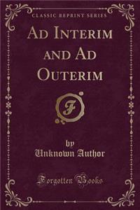 Ad Interim and Ad Outerim (Classic Reprint)