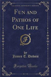 Fun and Pathos of One Life (Classic Reprint)