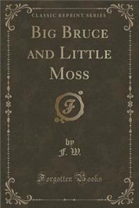 Big Bruce and Little Moss (Classic Reprint)