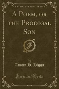 A Poem, or the Prodigal Son (Classic Reprint)