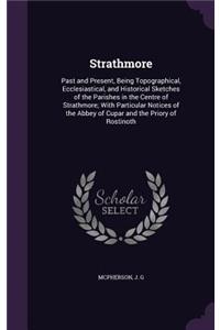 Strathmore: Past and Present, Being Topographical, Ecclesiastical, and Historical Sketches of the Parishes in the Centre of Strathmore; With Particular Notices 