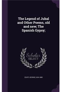 The Legend of Jubal and Other Poems, old and new; The Spanish Gypsy;