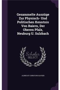 Gesammelte Auszuge Zur Physisch- Und Politischen Kenntnis Von Baiern, Der Oberen Pfalz, Neuburg U. Sulzbach